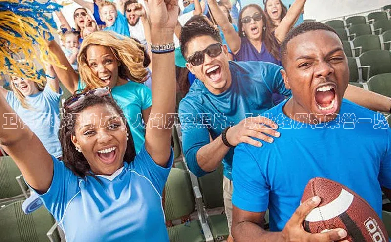 新长征app下载蓝色光标卫佳足球运动员个人简历及照片，职业经历和荣誉一览