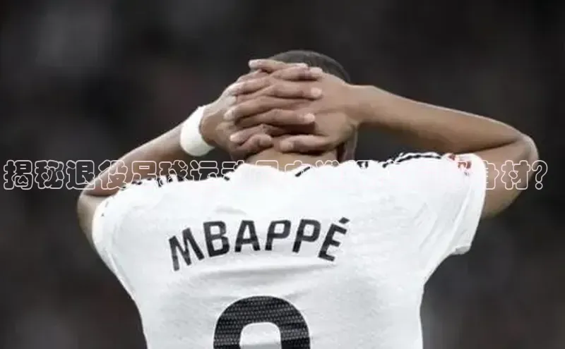 新长征app下载蓝色光标揭秘退役足球运动员中谁拥有最好身材？