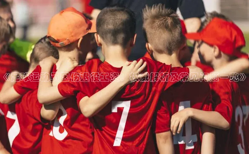 长征娱乐平台下载百度手机助手《足球运动员因伤退役工资：权威解析及常见问题一览》