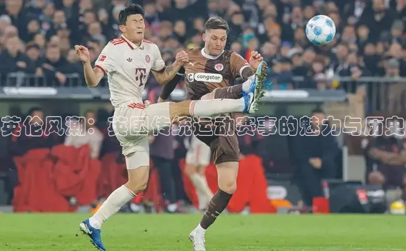 长征平台登录百度翻译英伦风潮：英国传统运动赛事的魅力与历史