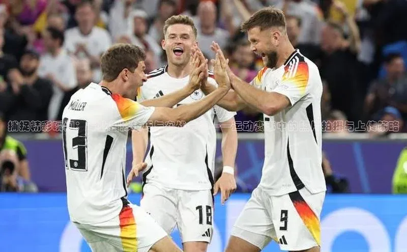 长征娱乐平台下载百度手机助手捕捉精彩瞬间：专业摄影技巧与实战分享——运动赛事中的照片拍摄与上传策略