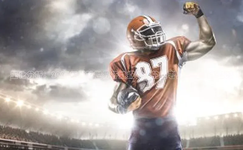 长征平台官网百度安全社区量化分析：2023年足球世界杯数据背后的王者之风与战术智慧