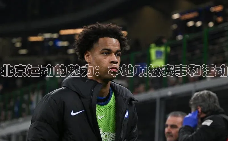 北京运动的魅力：本地顶级赛事和活动