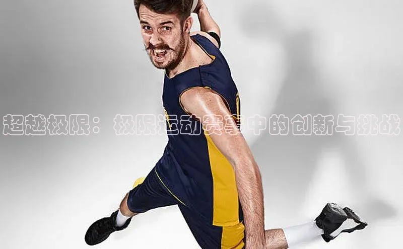 超越极限：极限运动赛事中的创新与挑战