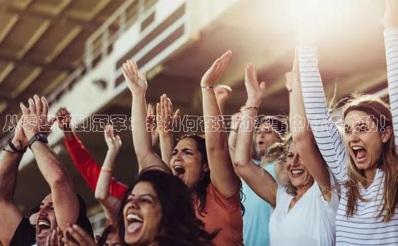 从零基础到冠军：我如何在运动赛事中取得成功！