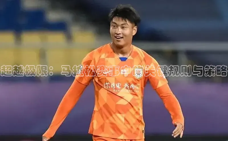 超越极限：马拉松赛事中的关键规则与策略