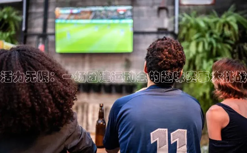 活力无限：一场团建运动会的趣味赛事大挑战